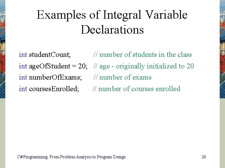 Examples of Integral Variable Declarations int student. Count; // number of students in the