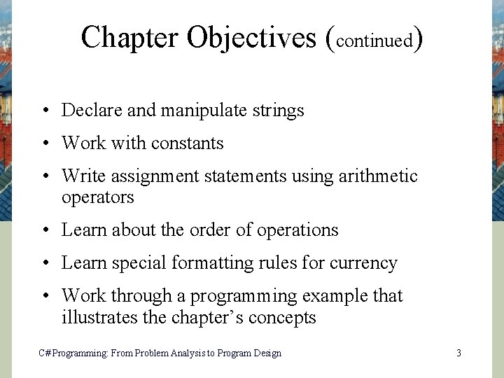 Chapter Objectives (continued) • Declare and manipulate strings • Work with constants • Write