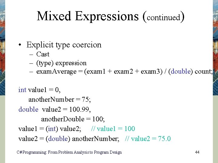 Mixed Expressions (continued) • Explicit type coercion – Cast – (type) expression – exam.