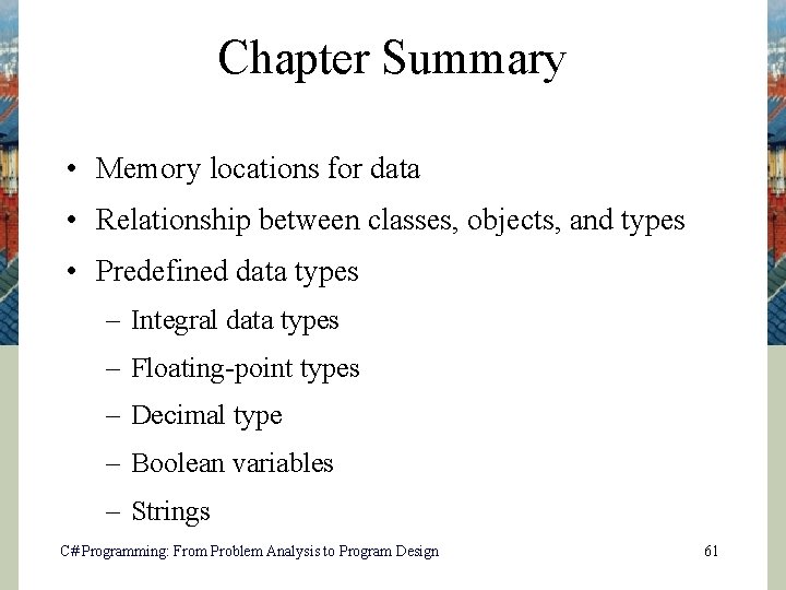 Chapter Summary • Memory locations for data • Relationship between classes, objects, and types