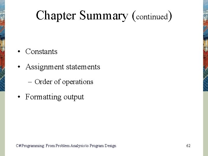 Chapter Summary (continued) • Constants • Assignment statements – Order of operations • Formatting