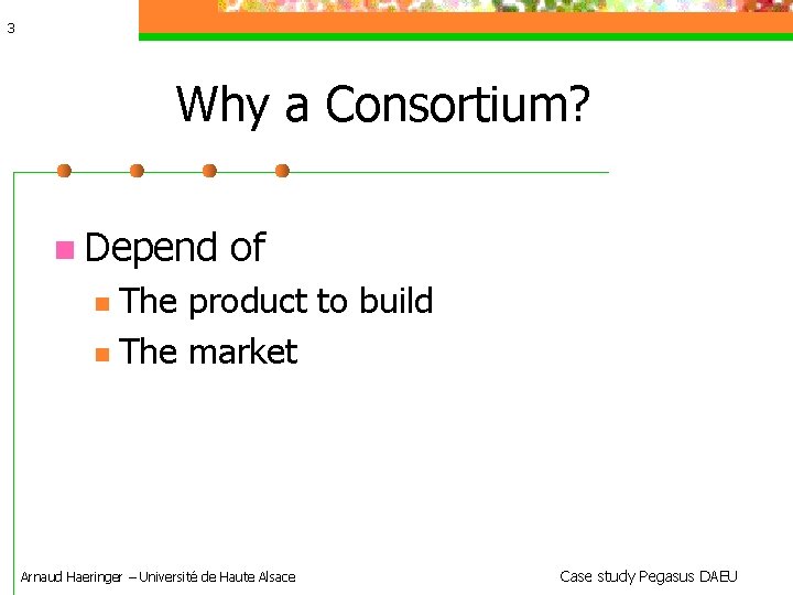 3 Why a Consortium? Depend of The product to build The market Arnaud Haeringer