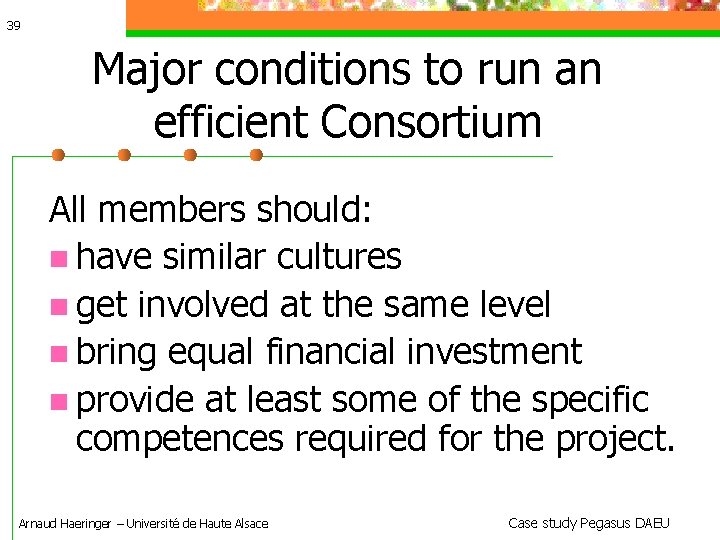 39 Major conditions to run an efficient Consortium All members should: have similar cultures