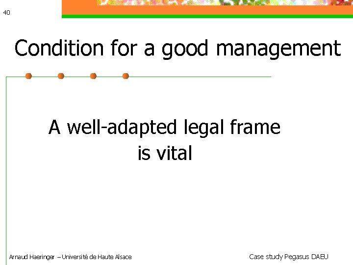 40 Condition for a good management A well-adapted legal frame is vital Arnaud Haeringer