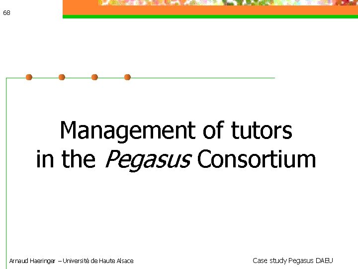 68 Management of tutors in the Pegasus Consortium Arnaud Haeringer – Université de Haute
