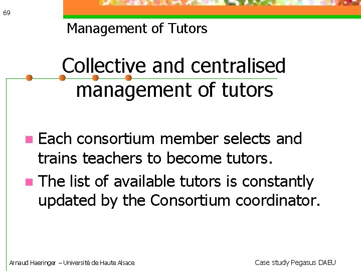 69 Management of Tutors Collective and centralised management of tutors Each consortium member selects