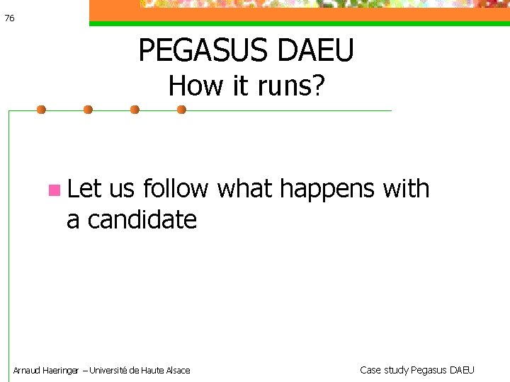76 PEGASUS DAEU How it runs? Let us follow what happens with a candidate