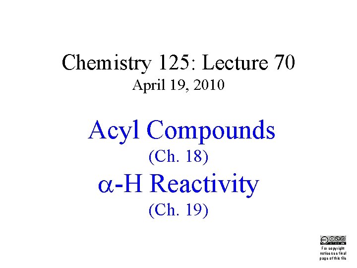 Chemistry 125: Lecture 70 April 19, 2010 Acyl Compounds (Ch. 18) -H Reactivity This