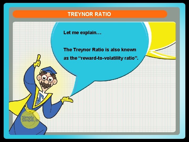 TREYNOR RATIO Let me explain… The Treynor Ratio is also known as the “reward-to-volatility