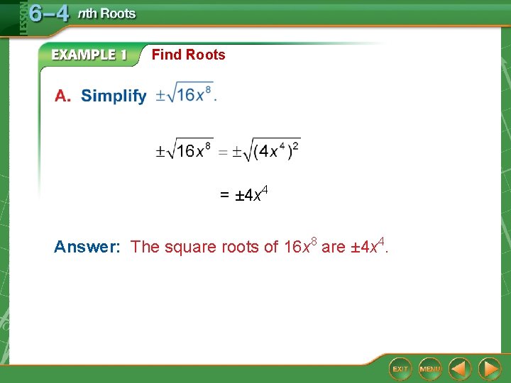 Find Roots = ± 4 x 4 Answer: The square roots of 16 x
