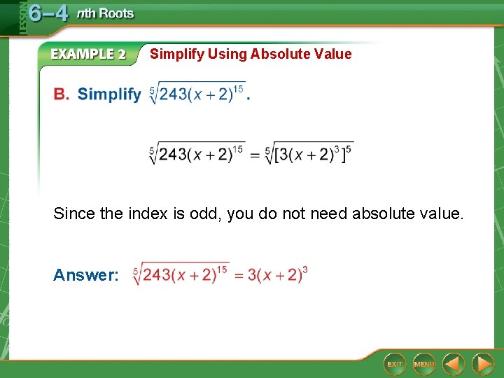 Simplify Using Absolute Value Since the index is odd, you do not need absolute