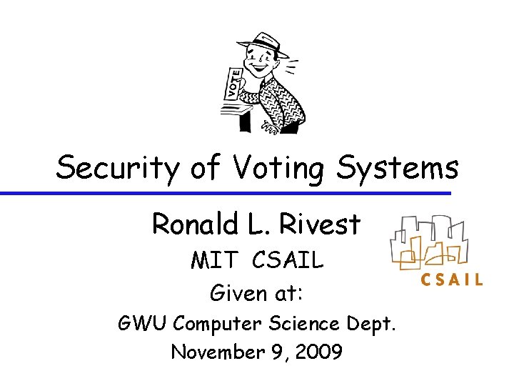 Security of Voting Systems Ronald L. Rivest MIT CSAIL Given at: GWU Computer Science