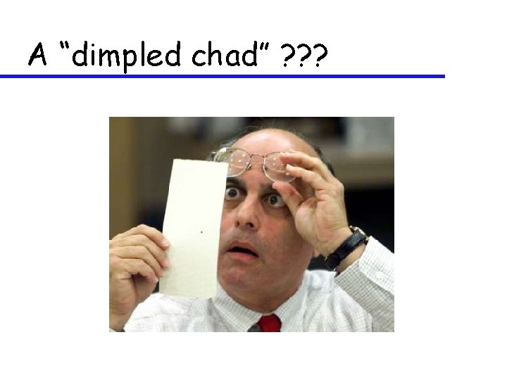 A “dimpled chad” ? ? ? 