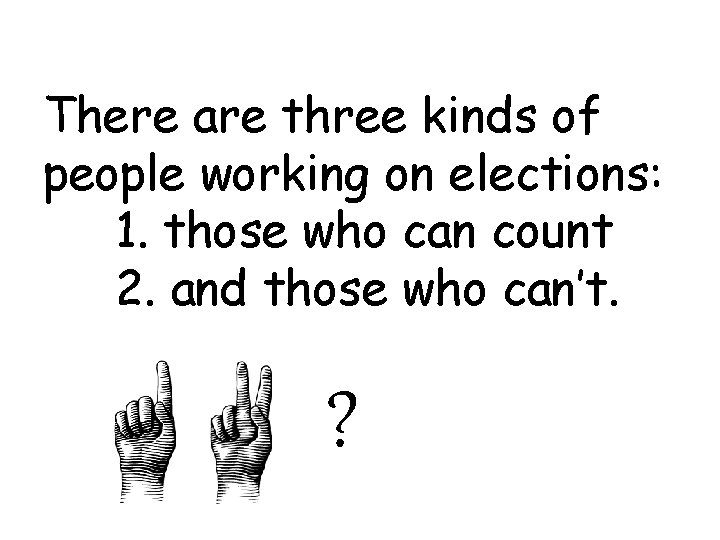 There are three kinds of people working on elections: 1. those who can count