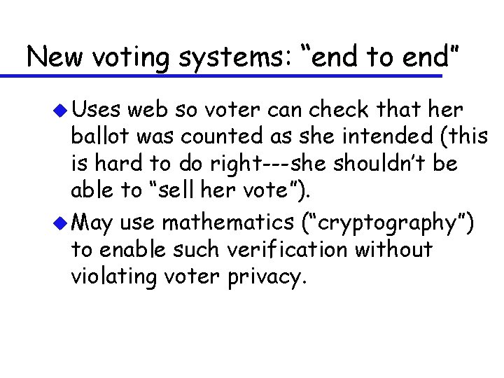 New voting systems: “end to end” u Uses web so voter can check that