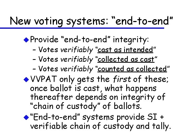 New voting systems: “end-to-end” u Provide “end-to-end” integrity: – Votes verifiably “cast as intended”