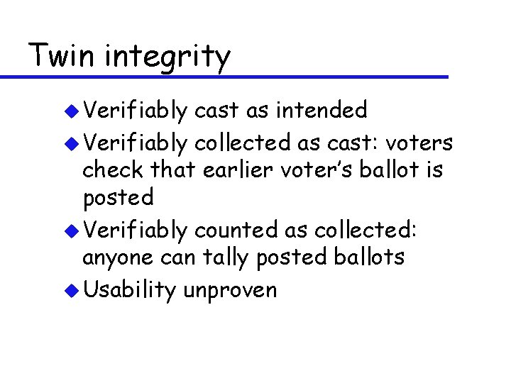 Twin integrity u Verifiably cast as intended u Verifiably collected as cast: voters check