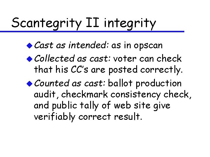 Scantegrity II integrity u Cast as intended: as in opscan u Collected as cast: