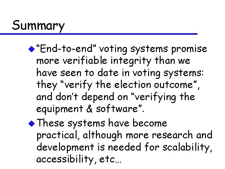Summary u “End-to-end” voting systems promise more verifiable integrity than we have seen to