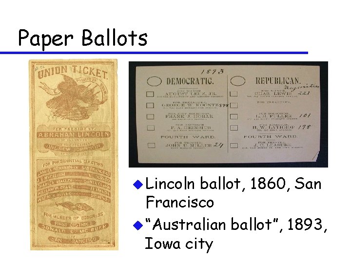 Paper Ballots u Lincoln ballot, 1860, San Francisco u “Australian ballot”, 1893, Iowa city