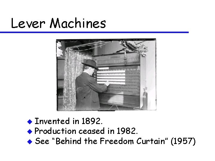 Lever Machines u Invented in 1892. u Production ceased in 1982. u See “Behind