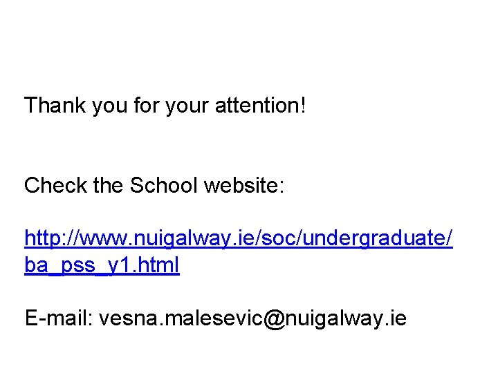 Thank you for your attention! Check the School website: http: //www. nuigalway. ie/soc/undergraduate/ ba_pss_y