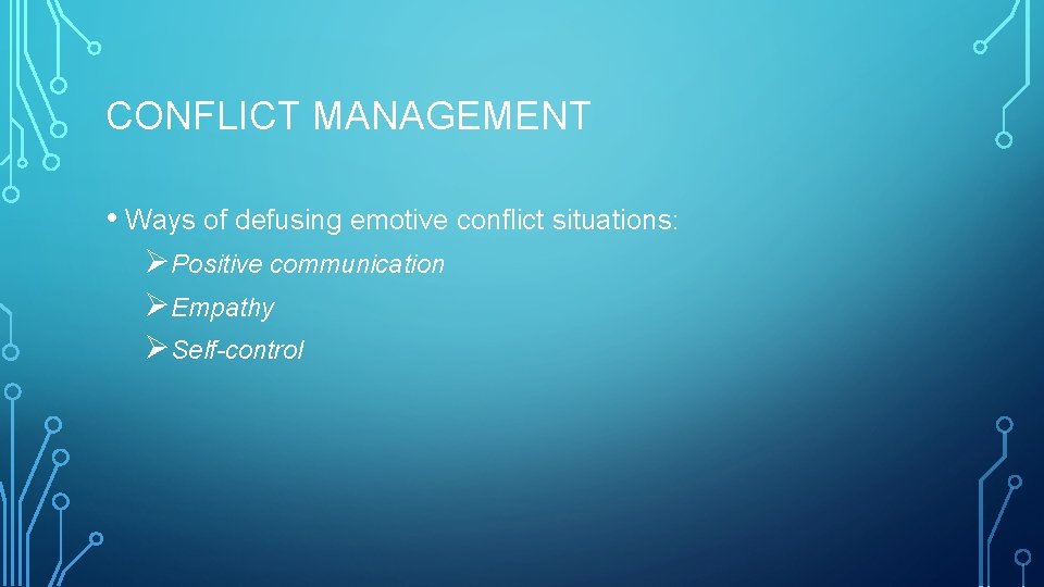 CONFLICT MANAGEMENT • Ways of defusing emotive conflict situations: ØPositive communication ØEmpathy ØSelf-control 