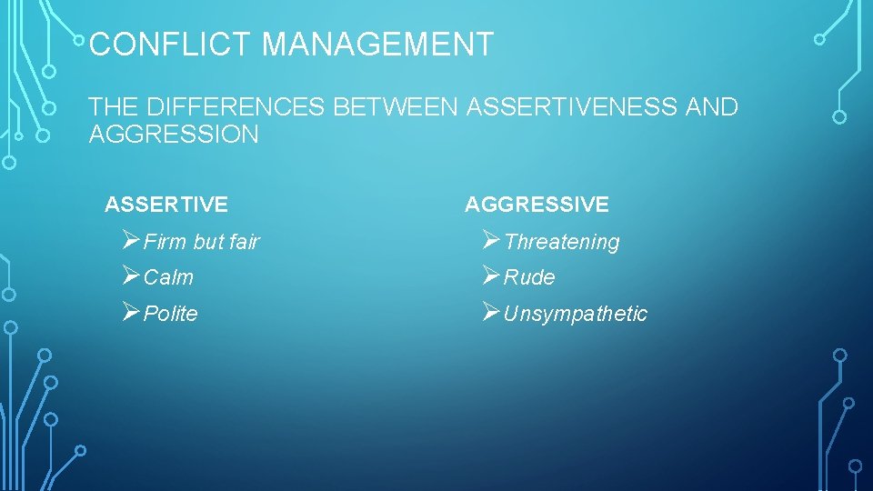 CONFLICT MANAGEMENT THE DIFFERENCES BETWEEN ASSERTIVENESS AND AGGRESSION ASSERTIVE ØFirm but fair ØCalm ØPolite