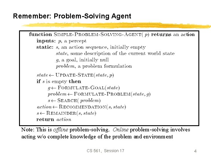 Remember: Problem-Solving Agent tion Note: This is offline problem-solving. Online problem-solving involves acting w/o