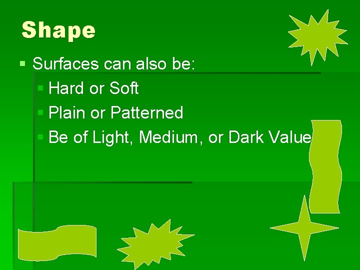 Shape § Surfaces can also be: § Hard or Soft § Plain or Patterned