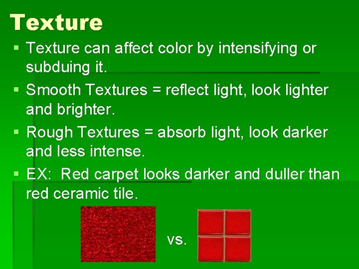 Texture § Texture can affect color by intensifying or subduing it. § Smooth Textures