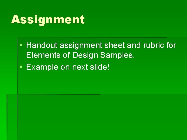 Assignment § Handout assignment sheet and rubric for Elements of Design Samples. § Example