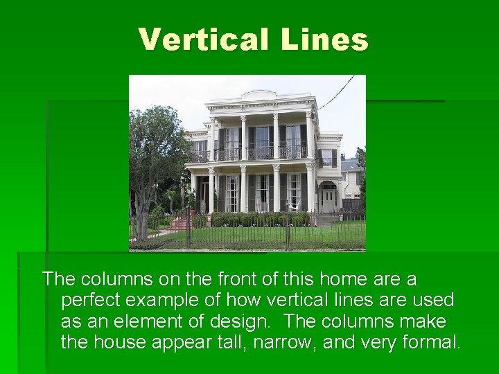 Vertical Lines The columns on the front of this home are a perfect example