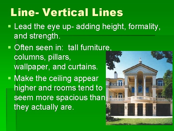 Line- Vertical Lines § Lead the eye up- adding height, formality, and strength. §