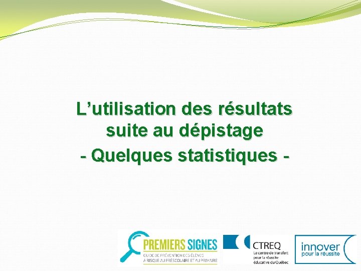 L’utilisation des résultats suite au dépistage - Quelques statistiques - 