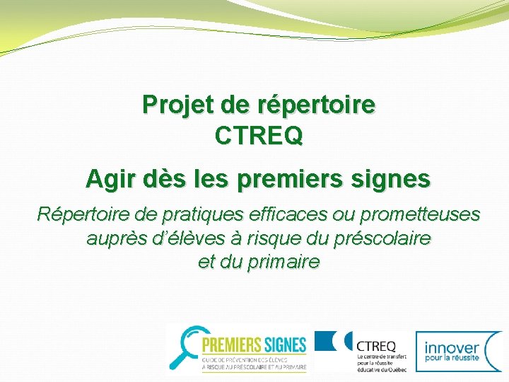 Projet de répertoire CTREQ Agir dès les premiers signes Répertoire de pratiques efficaces ou