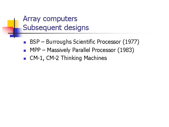 Array computers Subsequent designs n n n BSP – Burroughs Scientific Processor (1977) MPP
