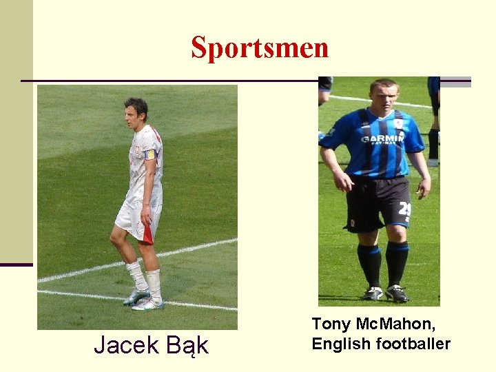 Sportsmen Jacek Bąk Tony Mc. Mahon, English footballer 
