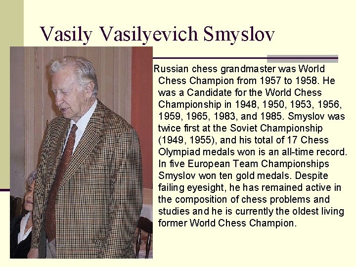 Vasilyevich Smyslov Russian chess grandmaster was World Chess Champion from 1957 to 1958. He