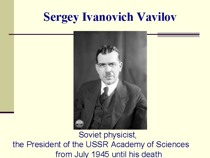 Sergey Ivanovich Vavilov Soviet physicist, the President of the USSR Academy of Sciences from