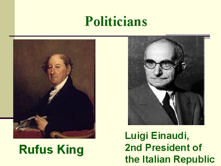 Politicians Rufus King Luigi Einaudi, 2 nd President of the Italian Republic 