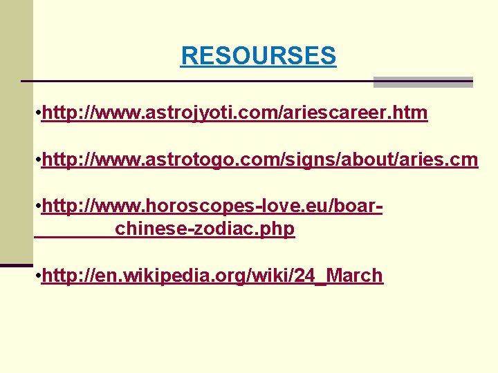 RESOURSES • http: //www. astrojyoti. com/ariescareer. htm • http: //www. astrotogo. com/signs/about/aries. cm •