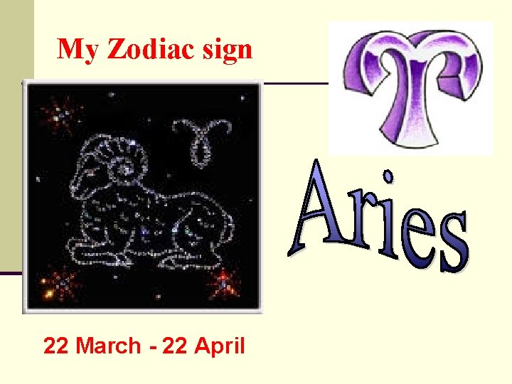 My Zodiac sign 22 March - 22 April 
