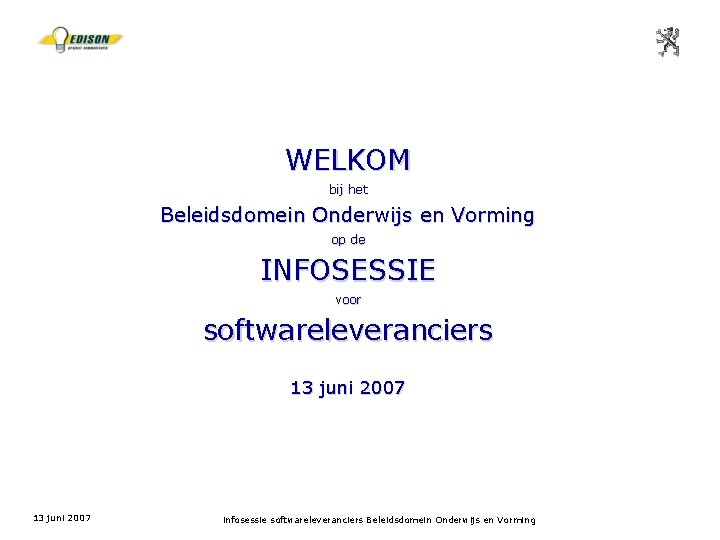 WELKOM bij het Beleidsdomein Onderwijs en Vorming op de INFOSESSIE voor softwareleveranciers 13 juni