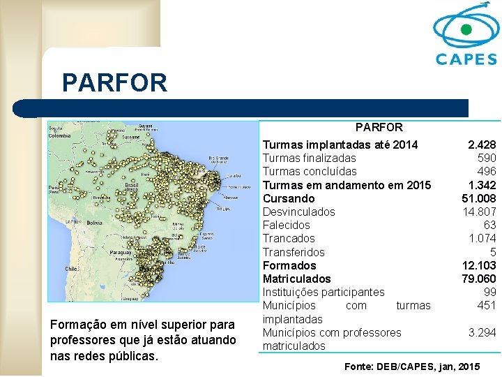PARFOR Formação em nível superior para professores que já estão atuando nas redes públicas.