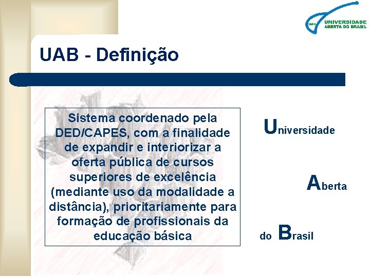 UAB - Definição Sistema coordenado pela DED/CAPES, com a finalidade de expandir e interiorizar