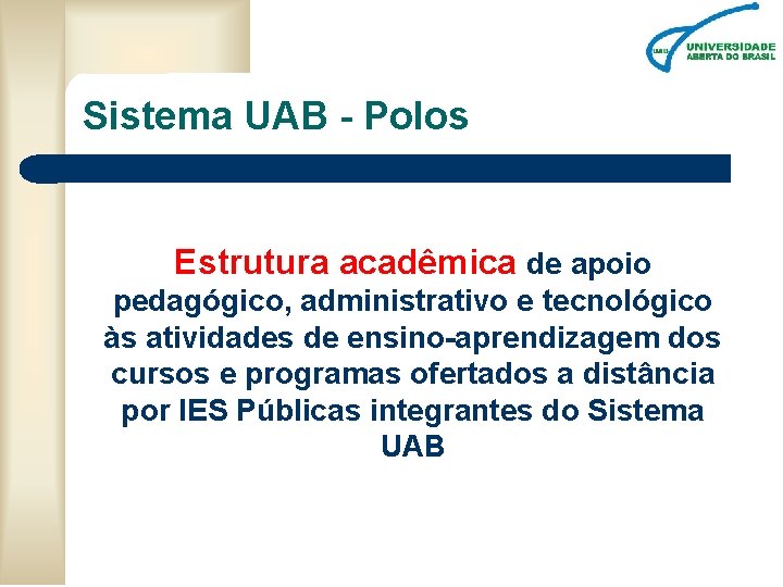 Sistema UAB - Polos Estrutura acadêmica de apoio pedagógico, administrativo e tecnológico às atividades