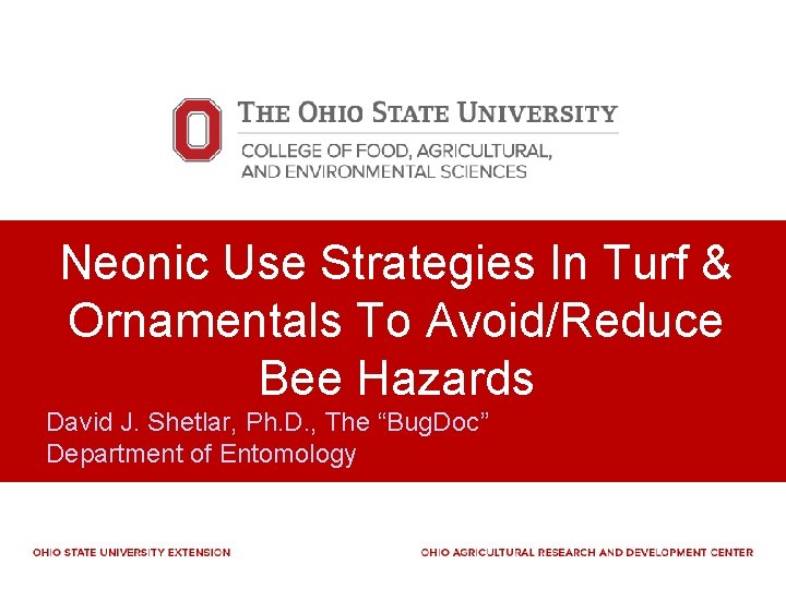 Neonic Use Strategies In Turf & Ornamentals To Avoid/Reduce Bee Hazards David J. Shetlar,