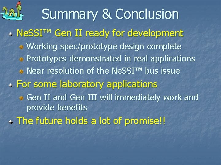 Summary & Conclusion Ne. SSI™ Gen II ready for development Working spec/prototype design complete Summary & Conclusion Ne. SSI™ Gen II ready for development Working spec/prototype design complete
