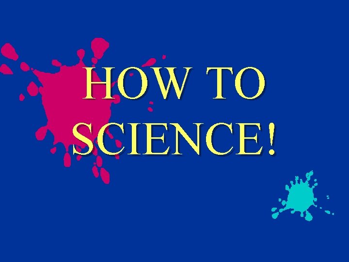 HOW TO SCIENCE! 